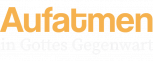 Aufatmen in Gottes Gegenwart